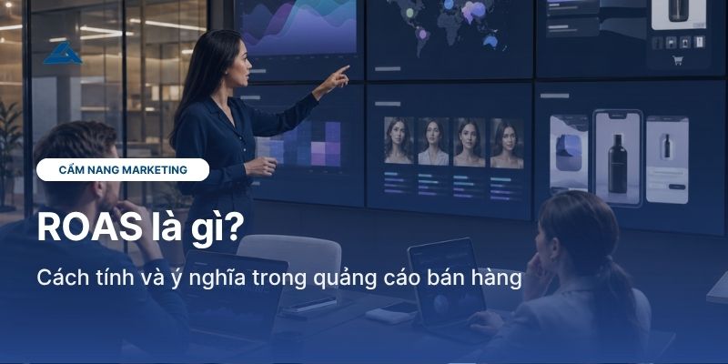 ROAS là gì? Cách tính và ý nghĩa trong quảng cáo bán hàng